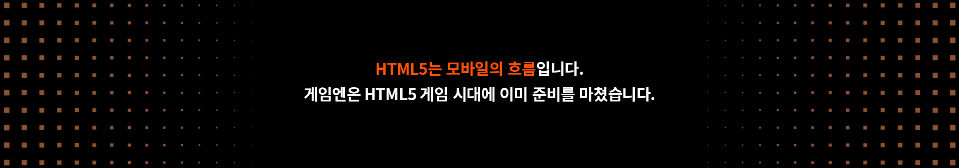 HTML5는 모바일의 흐름입니다. 게임엔은 HTML5 게임 시대에 이미 준비를 마쳤습니다.