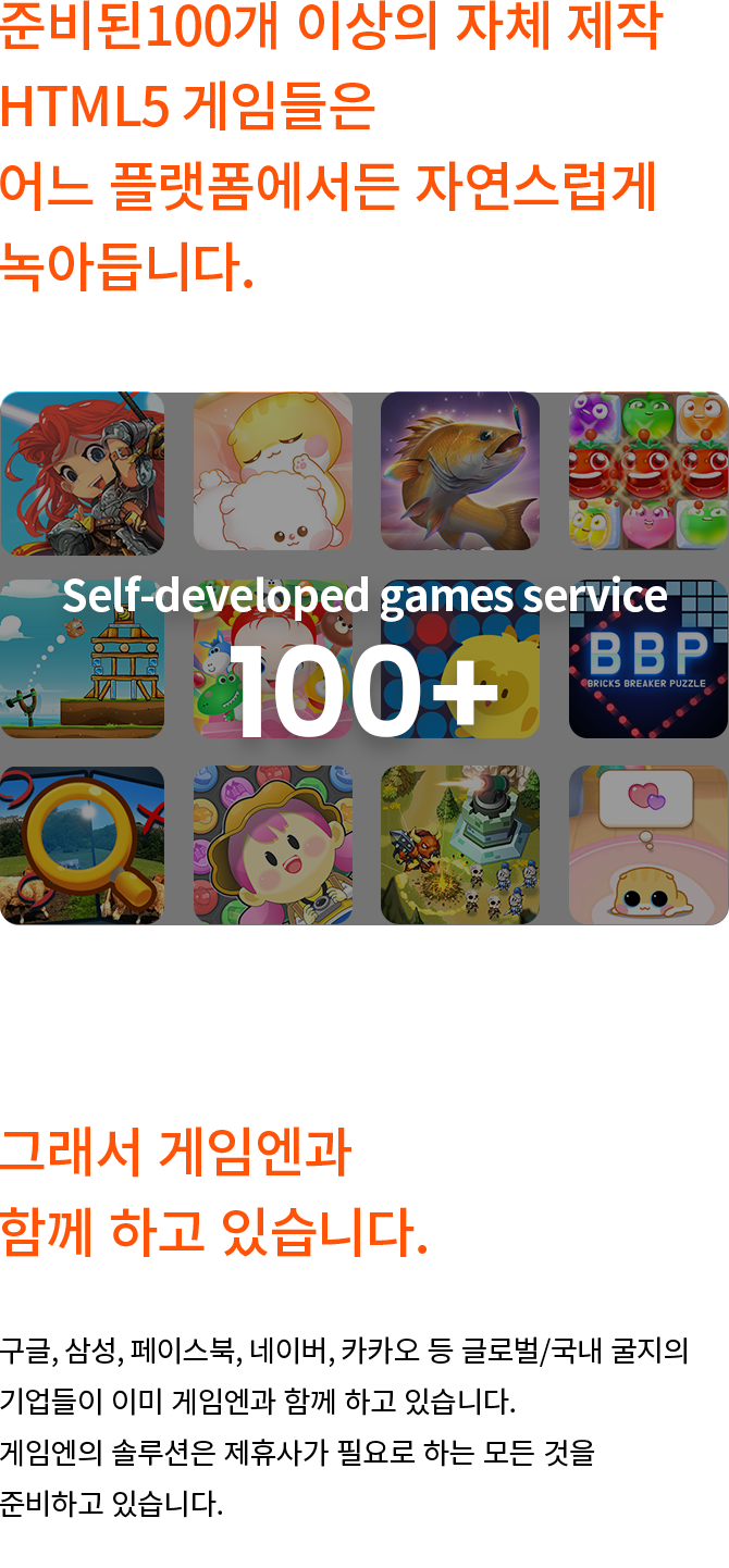 준비된 100개 이상의 자체 제작 HTML5 게임들은 어느 플랫폼에서든 자연스럽게 녹아듭니다.